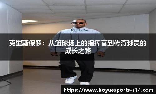 克里斯保罗：从篮球场上的指挥官到传奇球员的成长之路